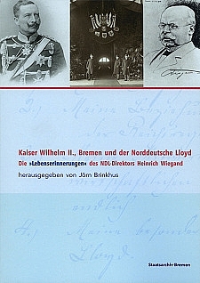 Cover der Publikation Kaiser Wilhelm II., Bremen und der Norddeutsche Lloyd - Die Lebenserinnerungen des NDL-Direktors Heinrich Wiegand von Jörn Brinkhus.